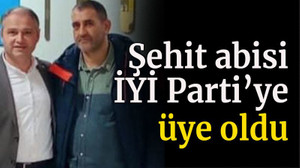 Şehit abisi İYİ Parti’ye üye oldu